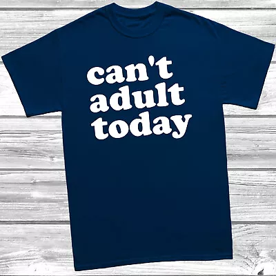 Buy Can't Adult Today T-Shirt, Funny Unisex Tee. Slogan Shirt, Mens, Womens, • 9.49£