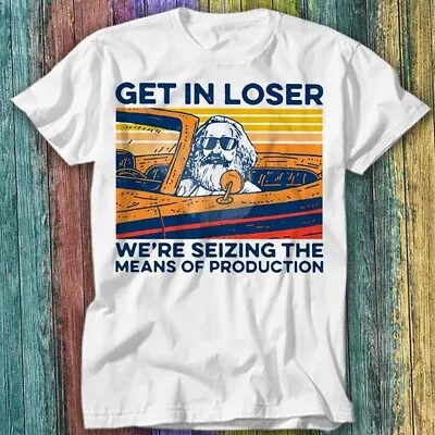 Buy Karl Marx Get In Loser We’re Seizing The Means Of Production T Shirt Top Tee 252 • 6.70£