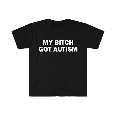 Buy My Bitch Got Autism T-Shirt, Humor T-shirt, Funny Gift, Funny Meme Shirt, Unisex • 13.30£