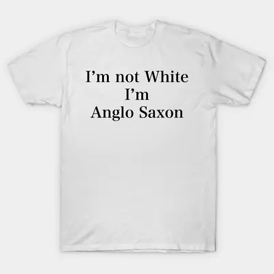Buy IM NOT WHITE IM ANGLO SAXON T Shirt For Humour Gift Joke Birthday Novelty Funny • 5.99£
