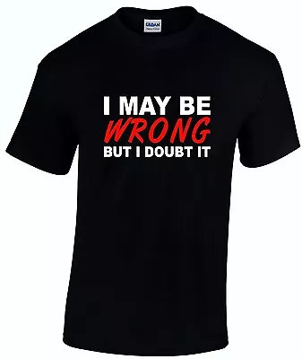 Buy I MAY BE WRONG Men's Unisex Funny T-Shirt Joke Gift Present Black Top FREE POST • 9.99£