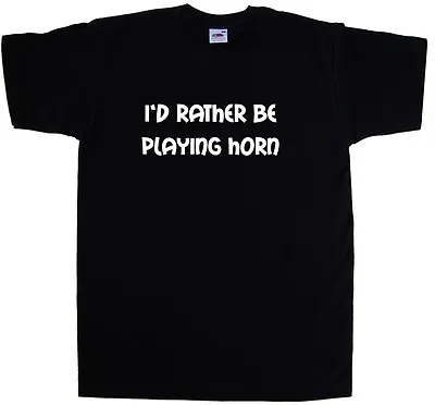 Buy I'd Rather Be Playing Horn T-Shirt • 8.99£