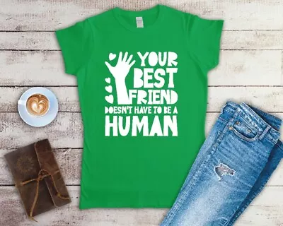 Buy Your Best Friend Doesn't Have To Be Human Ladies T Shirt Sizes SMALL-2XL • 12.49£