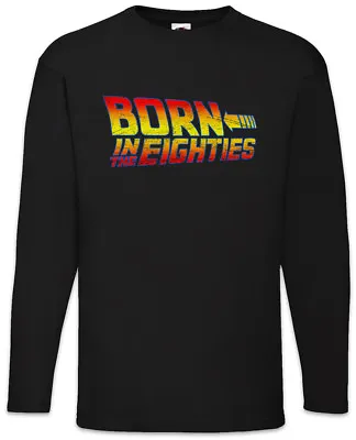 Buy Born In The Eighties Men Long Sleeve T-Shirt Back To The 80s Fun Nerd Future • 27.59£