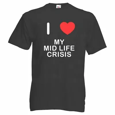 Buy I Love My Mid Life Crisis - T Shirt • 14.99£