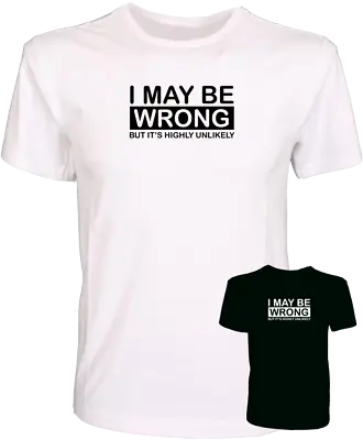Buy I May Be Wrong But It’s Highly Unlikely Quality Cotton Funny Offensive T-shirt • 10.99£