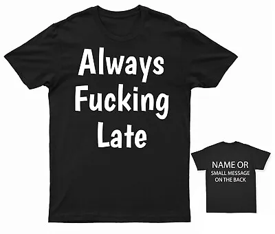 Buy Always Fucking Late T-Shirt Personalised Gift Customised Name Message • 12.95£