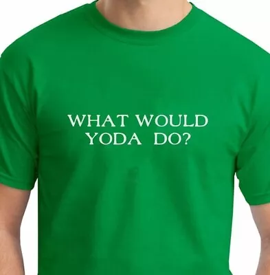 Buy WHAT WOULD YODA DO - Funny Star Wars Inspired T Shirt -  Great Gift Idea • 7.98£