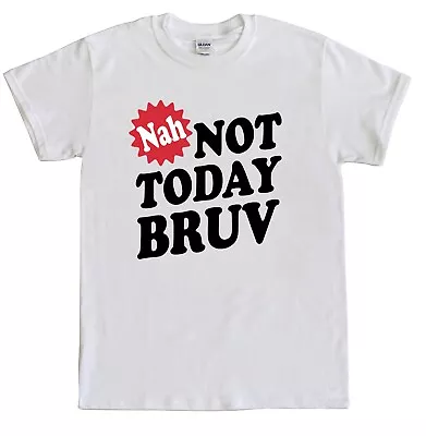 Buy Nah NOT TODAY BRUV T Shirt Rap Hip Hop Drum Bass Dubstep Grime  Tshirt • 9.99£