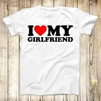 Buy I Love My Girlfriend Valentine Day T Shirt Meme Men Women Unisex Top Tee 7418 • 6.35£