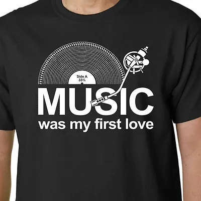 Buy Music Was My First Love T-shirt LP RECORDS DJ TURNTABLE VINYL SLOGAN BIRTHDAYS • 14.99£
