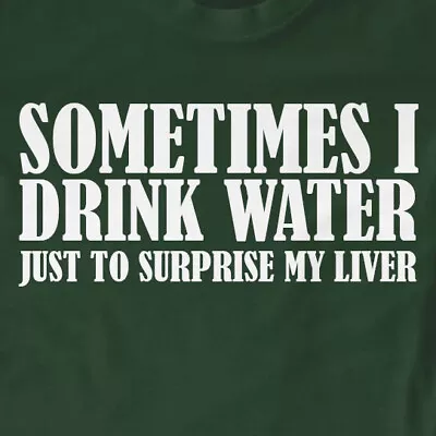 Buy Sometimes I Drink Water Just To Surprise My Liver T-Shirt | Drinking, Funny, ... • 11.99£