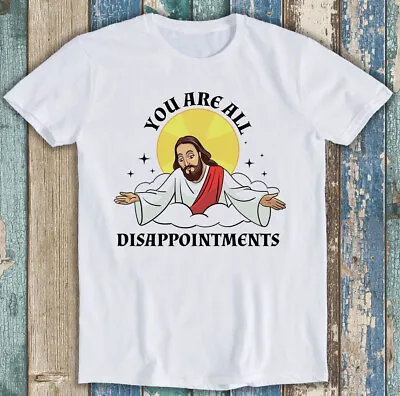 Buy Jesus Christ Meme You Are All Disappointments Christian Funny Gift T Shirt M1288 • 6.35£