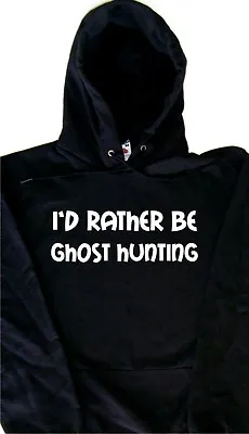 Buy I'd Rather Be Ghost Hunting Hoodie Sweatshirt • 19.99£
