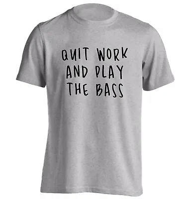 Buy Quit Work And Play Bass, T-shirt Guitar Electric Acoustic Music Instrument 4007 • 13.95£