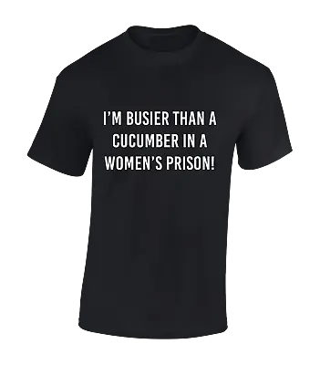 Buy I'm Busier Then Cucumber Womens Prison Mens T Shirt Funny Rude Joke Gift Top • 8.99£