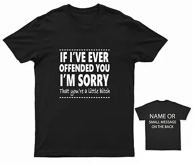 Buy If I've Ever Offended You I'm Sorry That You Are A Little   Bitch T-Shirt • 13.95£