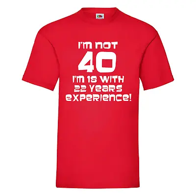 Buy Funny/Novelty 40th Birthday TShirt  -I'm Not 40, I'm 18 With 22 Years Experience • 13.99£
