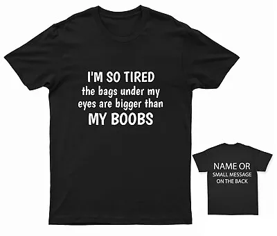 Buy I'm So Tired The Bags Under My Eyes Are Bigger Than My Boobs T-Shirt • 13.95£