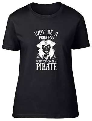 Buy Why Be A Princess When You Can Be A Pirate Fitted Womens Ladies T Shirt • 8.99£
