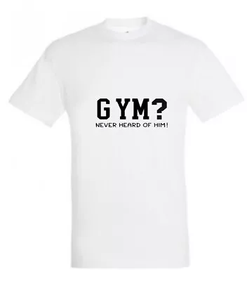 Buy GYM? NEVER HEARD OF HIM T Shirt Available In Black White Or Pink Novelty  • 10.95£