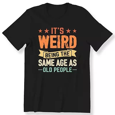 Buy It’s Weird Being The Same Age As Old People Shirt Men's Women Funny Slogan Tee • 12.99£