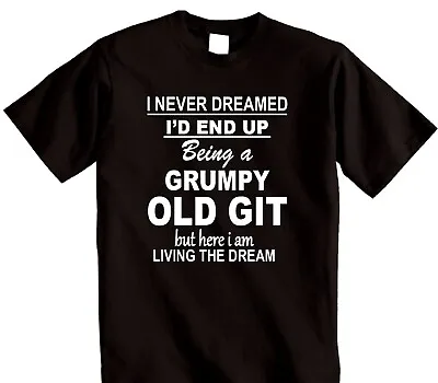 Buy I Never Dreamed I'D End Up Being A Grumpy Old Git T-shirt Mens Womens Gift Tee • 11.95£