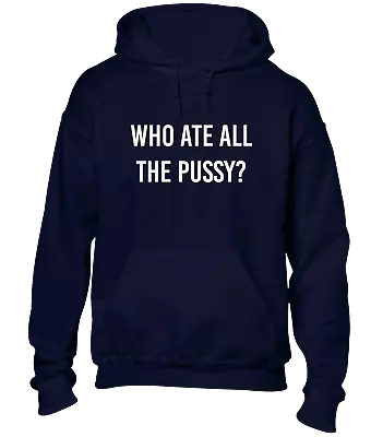 Buy Who Ate All The Pussy? Hoody Hoodie Funny Rude Design Comedy Sarcastic Joke Top • 16.99£