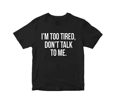 Buy I'M Too Tired Don't Talk To Me T-Shirt Funny Slogan Retro Joke Adult Gift Top • 8.99£