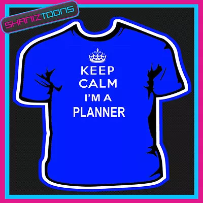 Buy Keep Calm I'm A Planner Adults Mens Ladies Gift Tshirt  • 9.49£