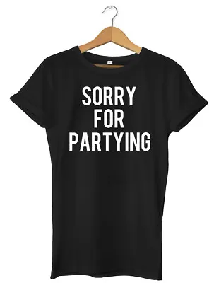 Buy Sorry For Partying Funny Mens Womens Unisex T-Shirt • 11.99£