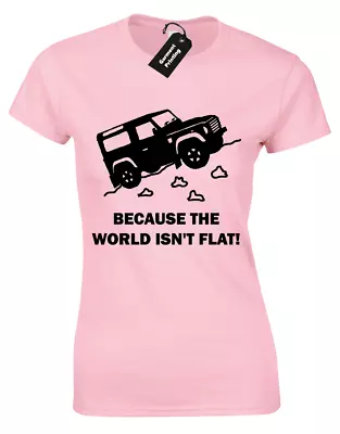 Buy Because World Isn't Flat Ladies T-shirt Land Discovery 4x4 Rover Defender Womens • 7.99£