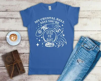 Buy My Crystal Ball Says You're Full Of Sh*t Ladies Fitted T Shirt Sizes Small-2XL • 12.49£