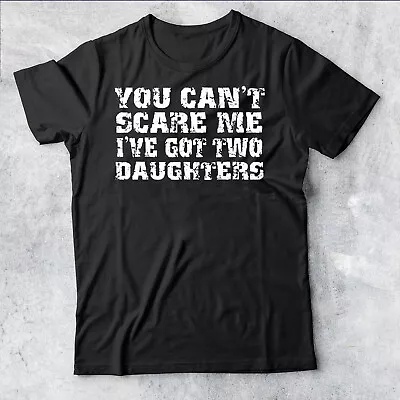 Buy You Can't Scare Me I've Got Two Daughters Mens Funny Mens T-Shirt #AV #P1 #PR • 9.99£