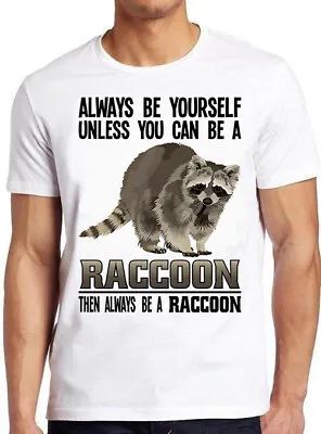 Buy Always Be Yourself Unless You Can Be A Raccoon Funny Cool Gift Tee T Shirt M779 • 6.35£