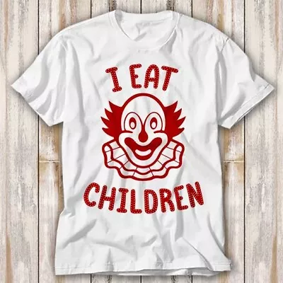 Buy I Eat Children Evil Clown Creepy T Shirt Top Tee Unisex 4245 • 6.70£