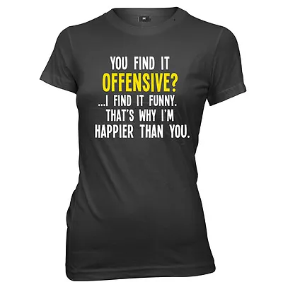 Buy You Find It Offensive? I Find It Funny I'm Happier Than You Womens T-Shirt • 11.99£