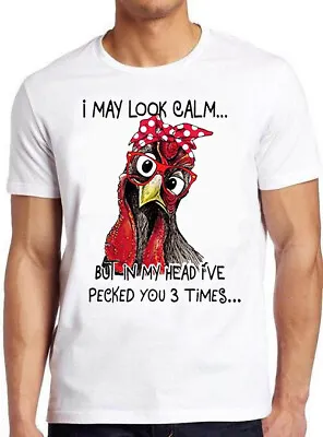 Buy I May Look Calm But In My Head I've Pecked You Funny Chicken Gift T Shirt M800 • 7.35£
