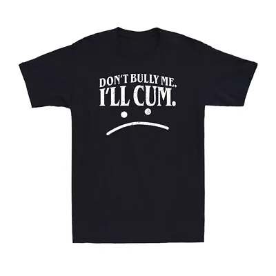 Buy Don't Bully Me I'll Cum Shirt Funny Adult Sarcasm Humor Unisex Black T-Shirt • 14.99£