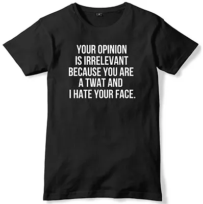 Buy Your Opinion Irrelevant Your A Twat And I Hate Your Face Mens T-Shirt • 11.99£