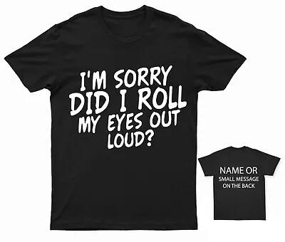 Buy I'm Sorry Did I Roll My Eyes Out Loud T-Shirt • 13.95£