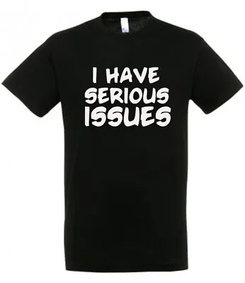 Buy I HAVE SERIOUS ISSUES Black T Shirt With White Vinyl Novelty Funny Gift Present  • 4.92£