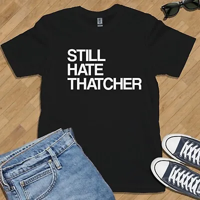 Buy STILL HATE THATCHER T-SHIRT - VARIOUS SIZES / COL (Gildan Brand Political Left) • 13.49£