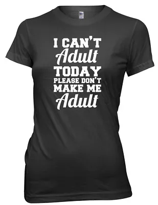 Buy I Can't Adult Today Please Don't Make Me Adult Women Ladies Funny T-shirt • 11.99£