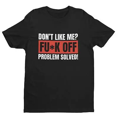 Buy Funny Sarcastic Joke Rude T Shirt Don't Like Me? Fu*k Off Problem Solved T-Shirt • 11.16£