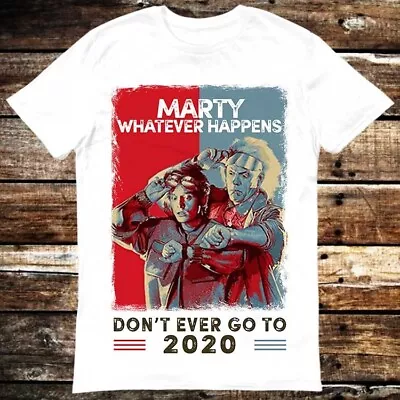Buy Marty Whatever Happens Don't Go To 2020 Back To The Future T Shirt 6038 • 6.35£