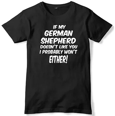 Buy If My German Shepherd Doesn't Like You I Probably Won't Either Mens T-Shirt • 11.99£