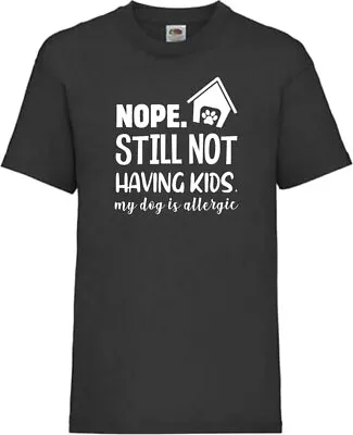 Buy Nope Still Not Having Kids My Dog Is Allergic T Shirt Various Sizes & Colours • 8.99£