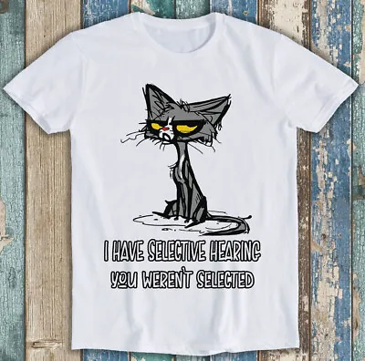 Buy Cat Rude Offensive I Have Selective Hearing Funny Unisex Gift Tee T Shirt M1335 • 6.35£
