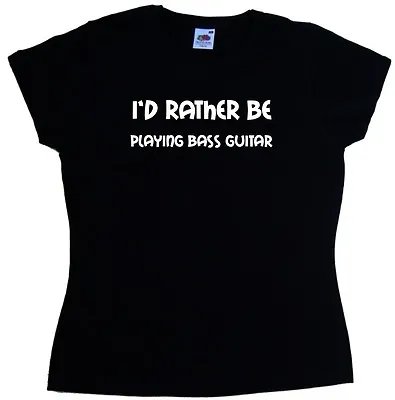 Buy I'd Rather Be Playing Bass Guitar Ladies T-Shirt • 10.99£